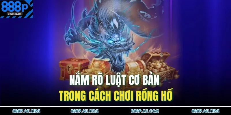 Nắm rõ luật cơ bản trong cách chơi Rồng Hổ